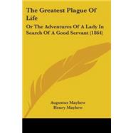 Greatest Plague of Life : Or the Adventures of A Lady in Search of A Good Servant (1864)
