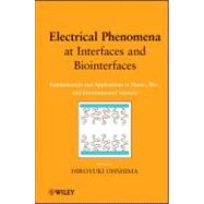 Electrical Phenomena at Interfaces and Biointerfaces Fundamentals and Applications in Nano-, Bio-, and Environmental Sciences