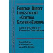 Foreign Direct Investment in Central Eastern Europe: Case Studies of Firms in Transition: Case Studies of Firms in Transition