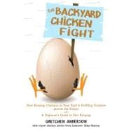The Backyard Chicken Fight: How Keeping Chickens in Your Yard Is Ruffling Feathers Across the Nation and a Beginner's Guide to Hen Keeping