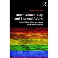 Older Lesbian, Gay and Bisexual Adults: Identities, Intersections and Institutions