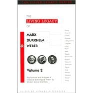 Living Legacy of Marx, Durkheim, and Weber Vol. 2 : Applications and Analyses of Classical Sociological Theory by Modern Social Scientists