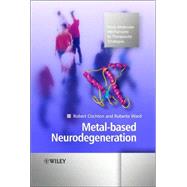 Metal-based Neurodegeneration From Molecular Mechanisms to Therapeutic Strategies