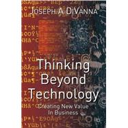 Thinking Beyond Technology Creating New Value in Business