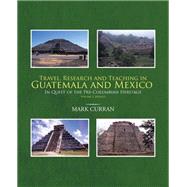 Travel, Research and Teaching in Guatemala and Mexico: In Quest of the Pre-columbian Heritage, Mexico,9781466992559