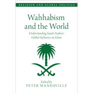 Wahhabism and the World Understanding Saudi Arabia's Global Influence on Islam