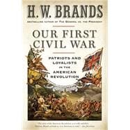 Our First Civil War Patriots and Loyalists in the American Revolution