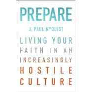 Prepare Living Your Faith in an Increasingly Hostile Culture