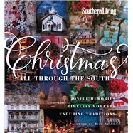Southern Living Christmas All Through The South Joyful Memories, Timeless Moments, Enduring Traditions