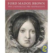 Ford Madox Brown : The Unofficial Pre-Raphaelite