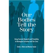 Our Bodies Tell the Story: Using Feminist Research and Friendship to Reimagine Education and Our Lives