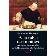 À la table des moines : Ascèse et gourmandise de la Renaissance à la Révolution