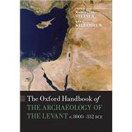 The Oxford Handbook of the Archaeology of the Levant c. 8000-332 BCE