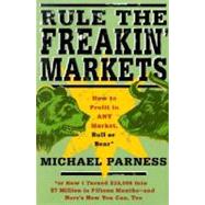Rule the Freakin' Markets : How to Profit in Any Market, Bull or Bear