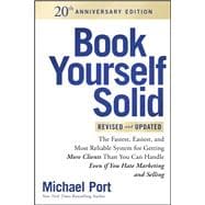Book Yourself Solid Revised & Updated 20th Anniversary Edition The Fastest, Easiest and Most Reliable System for Getting More Clients Than You Can Handle