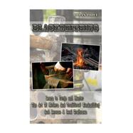 Blacksmithing Learn to Forge and Master the Art of Modern and Traditional Blacksmithing and Become a Real Craftsman