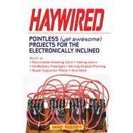 Haywired : Pointless (yet Awesome) Projects for the Electronically Inclined
