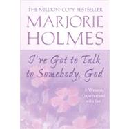 I've Got to Talk to Somebody, God : A Woman's Conversations with God