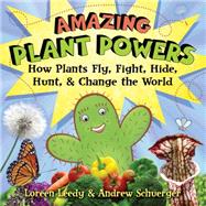 Amazing Plant Powers How Plants Fly, Fight, Hide, Hunt, and Change the World
