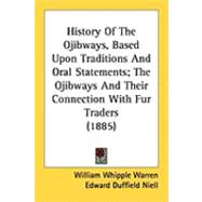 History of the Ojibways, Based upon Traditions and Oral Statements; the Ojibways and Their Connection With Fur Traders