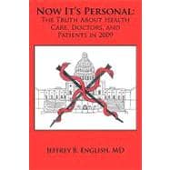 Now It's Personal : The Truth about Health Care, Doctors, and Patients In 2009