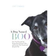 A Dog Named Boo How One Dog and One Woman Rescued Each Other--and the Lives They Transformed Along the Way