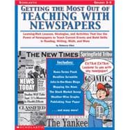 Getting the Most Out of Teaching With Newspapers Learning-Rich Lessons, Strategies, and Activities That Use the Power of Newspapers to Teach Current Events and Build Skills in Reading, Writing, Math, and More