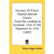 Itinerary of Prince Charles Edward Stuart : From His Landing in Scotland, 1745 to His Departure In 1746 (1897)