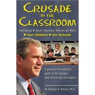 Crusade in the Classroom : How George W. Bush's Educaton Reforms Will Affect Your Children and Our Schools