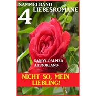 Nicht so, mein Liebling! 4 Liebesromane