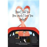 Have I Told You How Much I Love You Today?