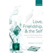 Love, Friendship, and the Self Intimacy, Identification, and the Social Nature of Persons