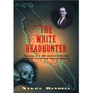 The White Headhunter: The Story of a 19th-century Sailor Who Survived a South Seas Heart of Darkness