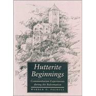 Hutterite Beginnings : Communitarian Experiments During the Reformation