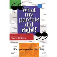 What My Parents Did Right! 50 tips to positive parenting