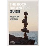 The Rock Balancer's Guide Discover the Mindful Art of Balance