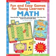 15 Fun and Easy Games for Young Learners: Math Reproducible, Easy-to-Play Learning Games That Help Kids Build Essential Math Skills