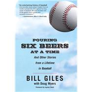 Pouring Six Beers at a Time And Other Stories from a Lifetime in Baseball