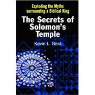 Secret of Solomon's Temple : Exploding the Myths Surrounding a Biblical King