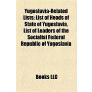 Yugoslavia-Related Lists : List of Heads of State of Yugoslavia, List of Leaders of the Socialist Federal Republic of Yugoslavia