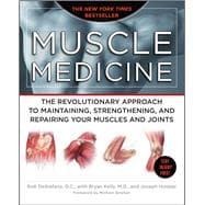 Muscle Medicine The Revolutionary Approach to Maintaining, Strengthening, and Repairing Your Muscles and Joints