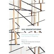 Dis-orientations Philosophy, Literature and the Lost Grounds of Modernity
