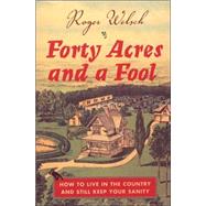 Forty Acres and a Fool How to Live in the Country and Still Keep Your Sanity
