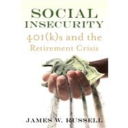 Social Insecurity 401(k)s and the Retirement Crisis