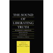The Sound of Liberating Truth: Buddhist-Christian Dialogues in Honor of Frederick J. Streng