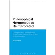 Philosophical Hermeneutics Reinterpreted Dialogues with Existentialism, Pragmatism, Critical Theory and Postmodernism