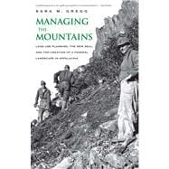 Managing the Mountains : Land Use Planning, the New Deal, and the Creation of a Federal Landscape in Appalachia