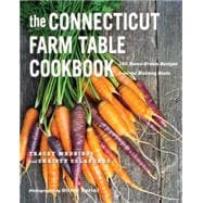 The Connecticut Farm Table Cookbook 150 Homegrown Recipes from the Nutmeg State