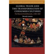 Global Trade and the Transformation of Consumer Cultures: The Material World Remade, c.1500â€“1820