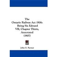 Ontario Railway Act 1906 : Being Six Edward VII, Chapter Thirty, Annotated (1907)